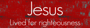 Jesus-Lived-for-Righteousness-PAGE