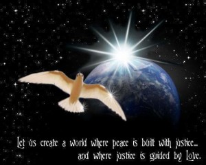 create-a-world-where-peace-is-built-with-justice-and-where-justice-is-guided-by-love