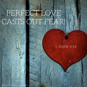 Perfect Love Casts Out Fear!